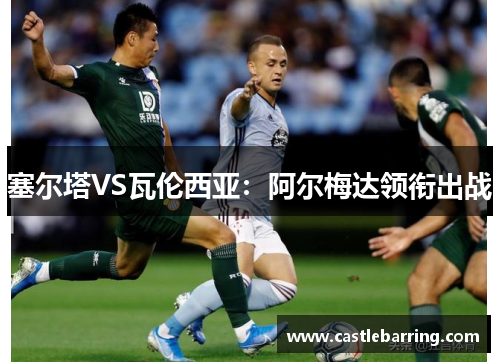 塞尔塔VS瓦伦西亚：阿尔梅达领衔出战