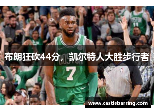 布朗狂砍44分,凯尔特人大胜步行者 布朗狂砍44分,凯尔特人大胜步行者