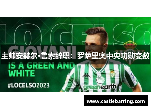主帅安赫尔·鲁索辞职：罗萨里奥中央功勋变数