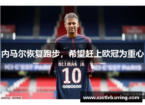 内马尔恢复跑步，希望赶上欧冠为重心