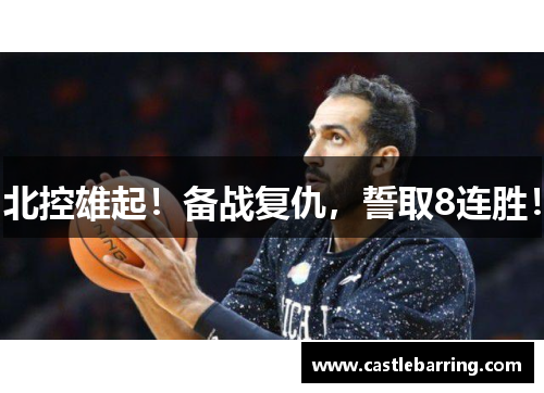 北控雄起！备战复仇，誓取8连胜！